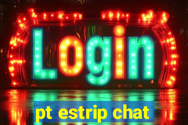 pt estrip chat